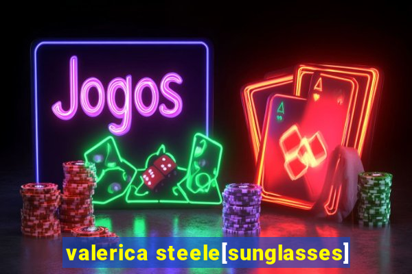 valerica steele[sunglasses]